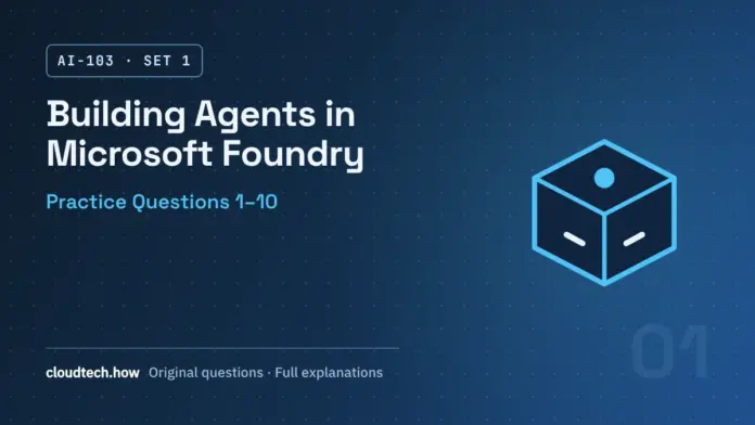 AI-103 Set 1: Building Agents in Microsoft Foundry, practice questions 1-10
