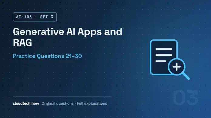 AI-103 Set 3: Generative AI Apps and RAG in Foundry, practice questions 21-30