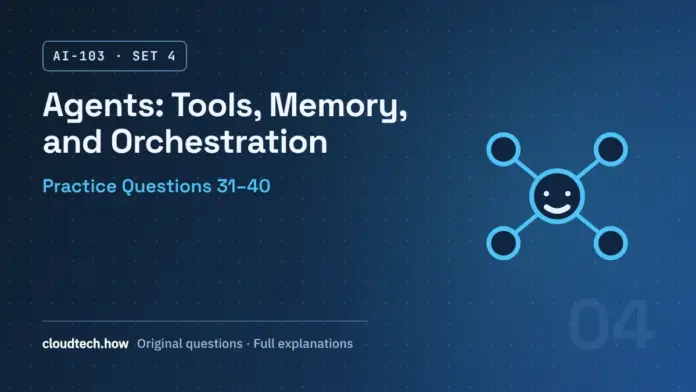 AI-103 Set 4: Agents with Tools, Memory, and Orchestration, practice questions 31-40