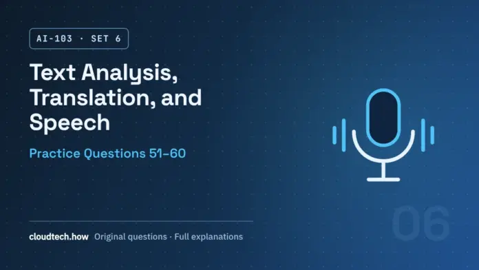 AI-103 Set 6: Text Analysis, Translation, and Speech, practice questions 51-60