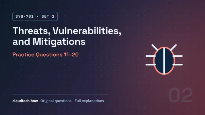 SY0-701 Set 2: Threats, Vulnerabilities, and Mitigations, practice questions 11-20