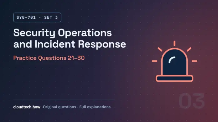 SY0-701 Set 3: Security Operations and Incident Response, practice questions 21-30